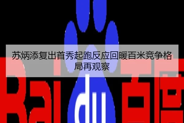 苏炳添复出首秀起跑反应回暖百米竞争格局再观察